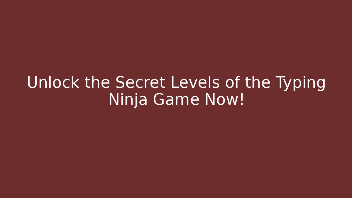 Unlock the Secret Levels of the Typing Ninja Game Now!