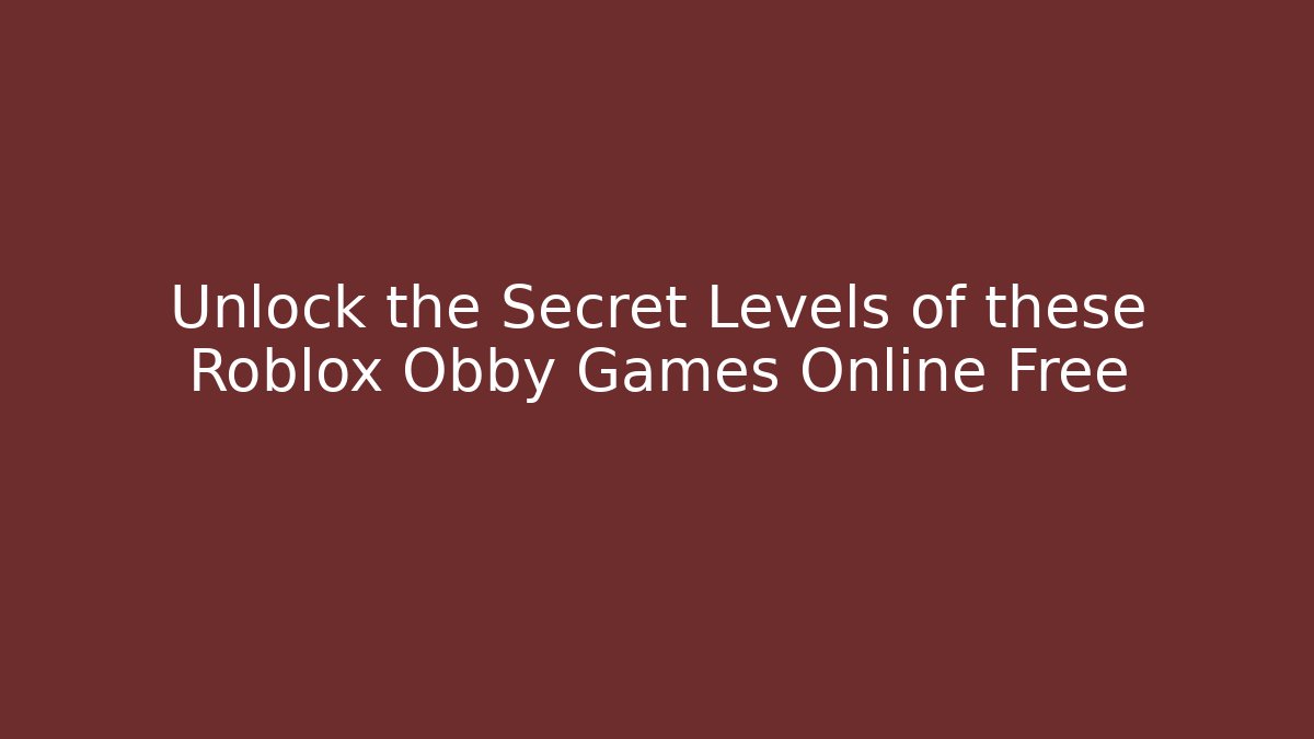 Unlock the Secret Levels of these Roblox Obby Games Online Free