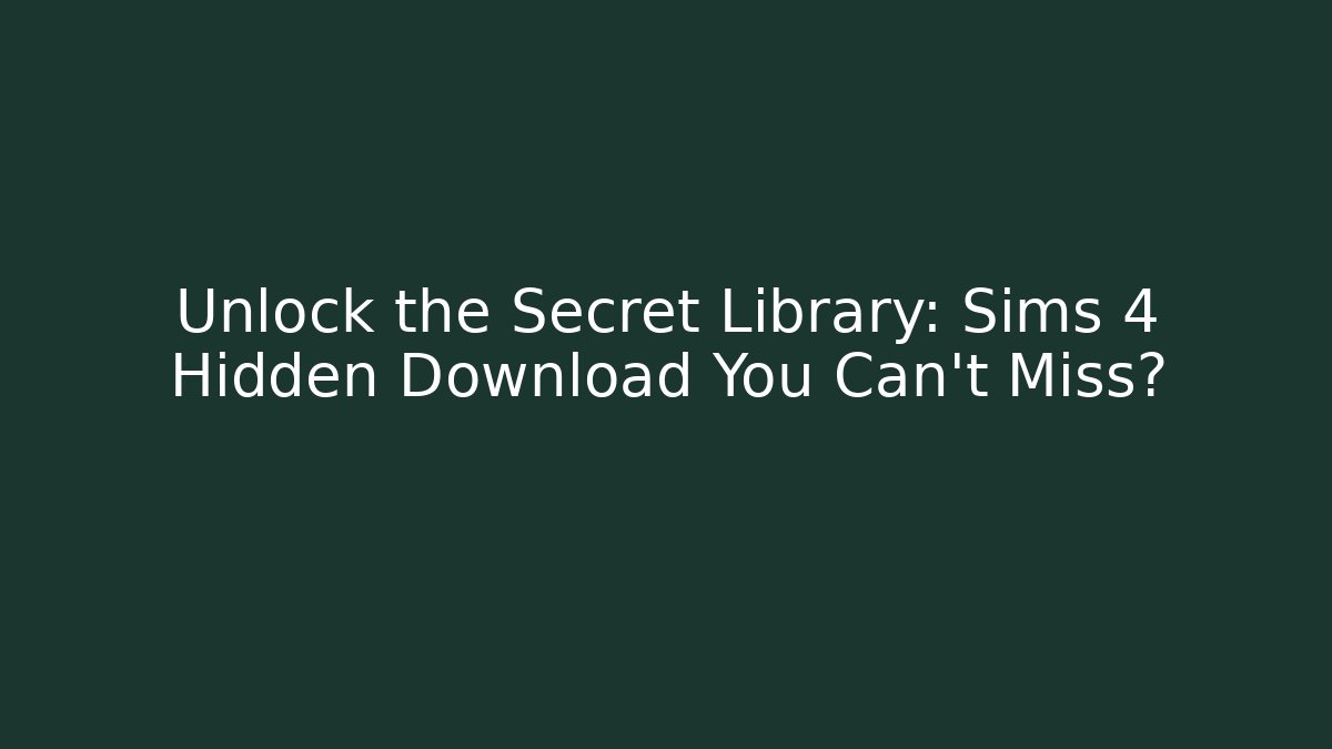 Unlock the Secret Library: Sims 4 Hidden Download You Can't Miss?