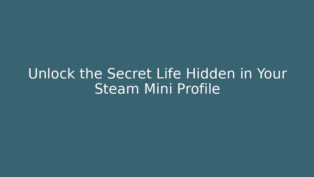 Unlock the Secret Life Hidden in Your Steam Mini Profile