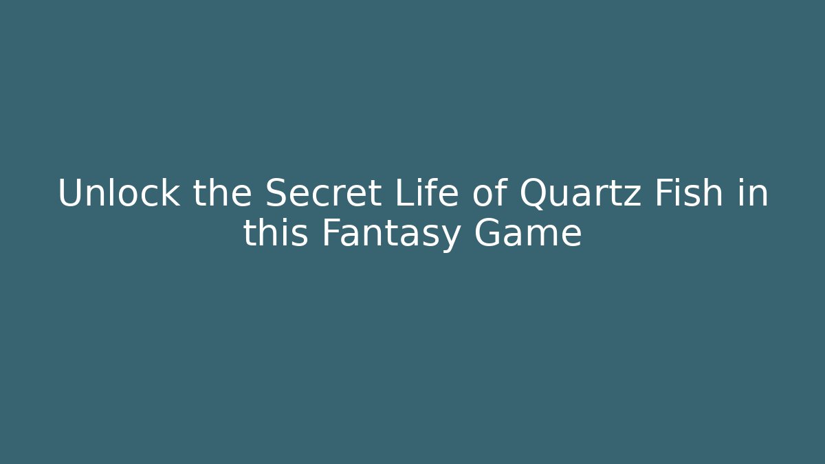 Unlock the Secret Life of Quartz Fish in this Fantasy Game