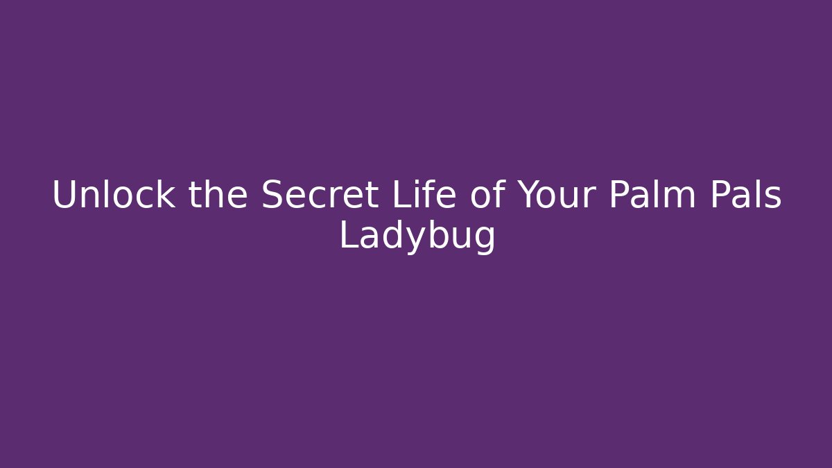 Unlock the Secret Life of Your Palm Pals Ladybug
