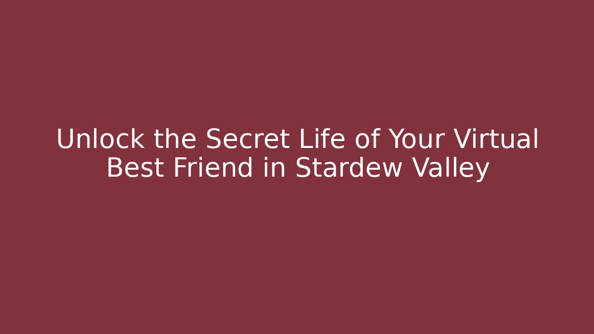 Unlock the Secret Life of Your Virtual Best Friend in Stardew Valley