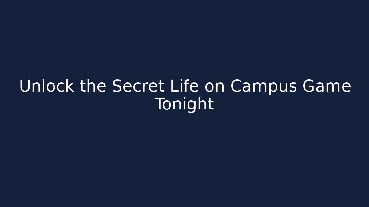 Unlock the Secret Life on Campus Game Tonight