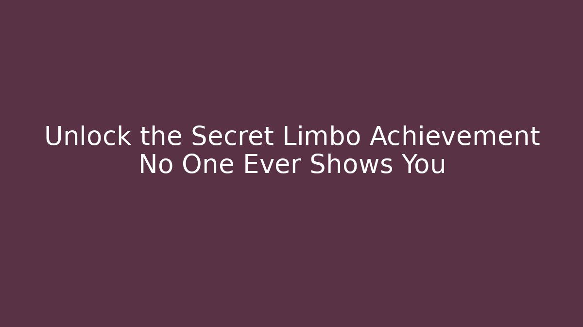 Unlock the Secret Limbo Achievement No One Ever Shows You
