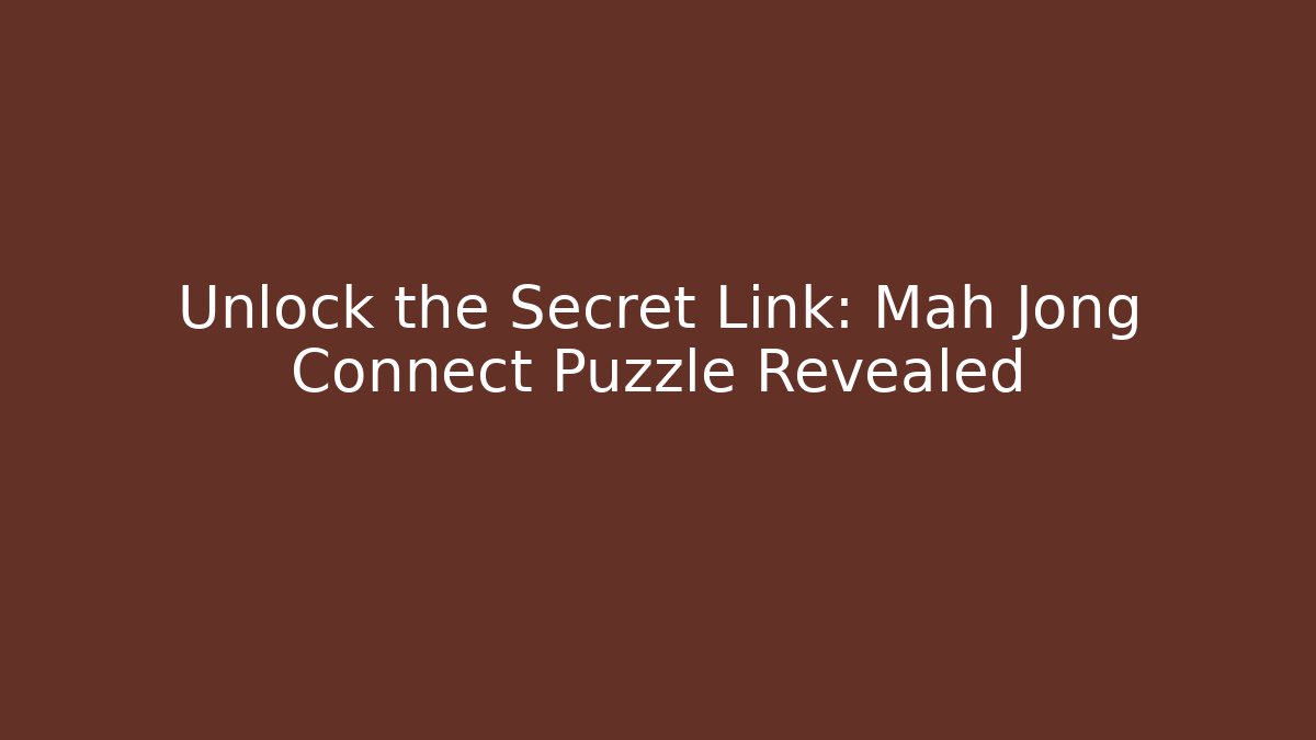 Unlock the Secret Link: Mah Jong Connect Puzzle Revealed