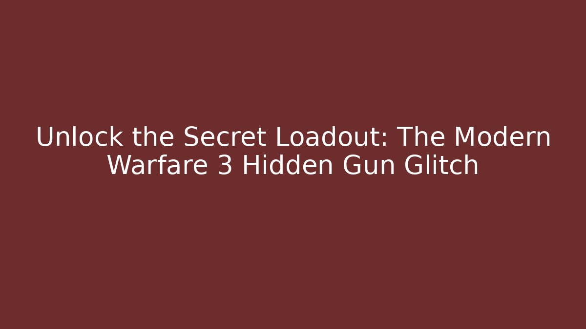 Unlock the Secret Loadout: The Modern Warfare 3 Hidden Gun Glitch