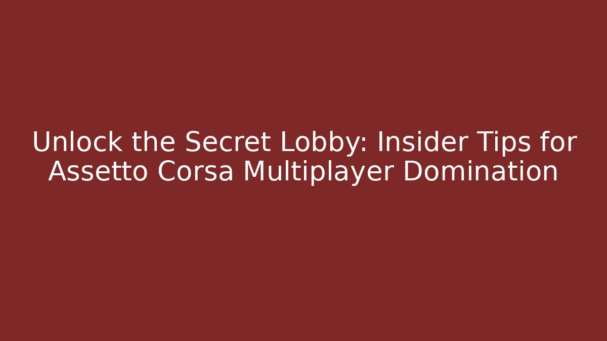 Unlock the Secret Lobby: Insider Tips for Assetto Corsa Multiplayer Domination