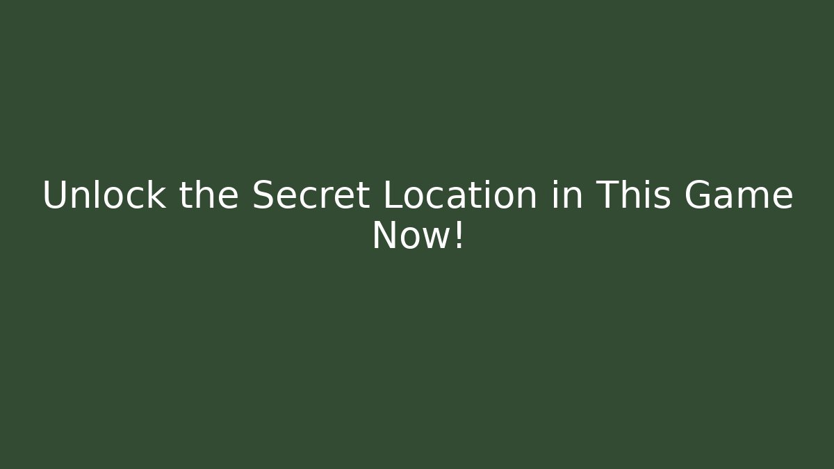 Unlock the Secret Location in This Game Now!