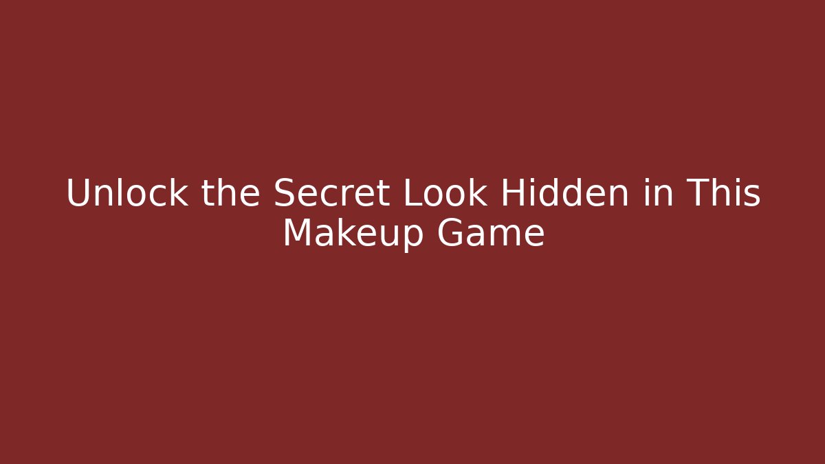 Unlock the Secret Look Hidden in This Makeup Game