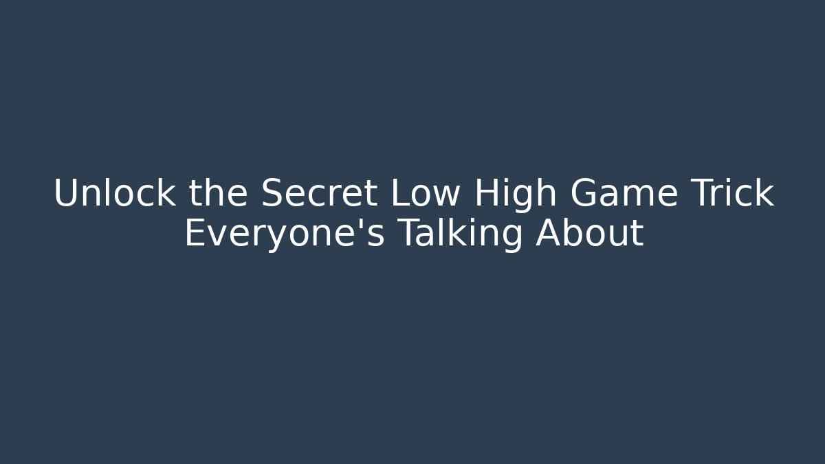 Unlock the Secret Low High Game Trick Everyone's Talking About