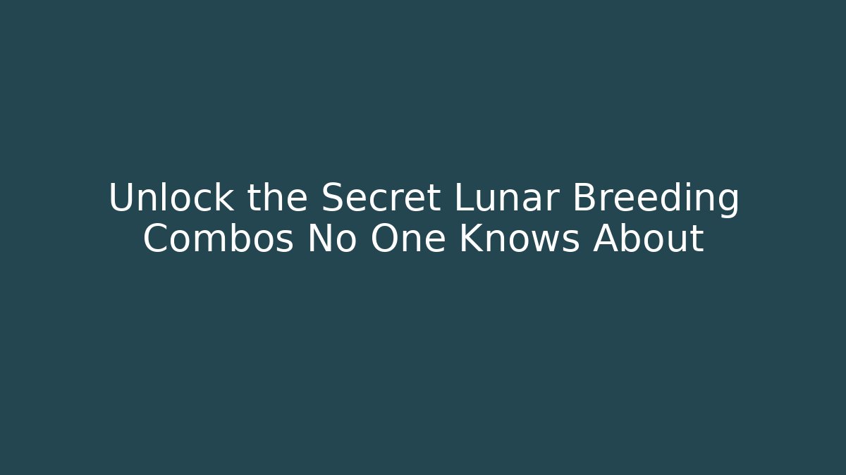 Unlock the Secret Lunar Breeding Combos No One Knows About