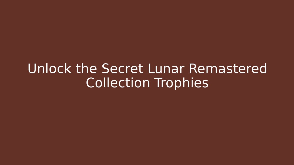 Unlock the Secret Lunar Remastered Collection Trophies