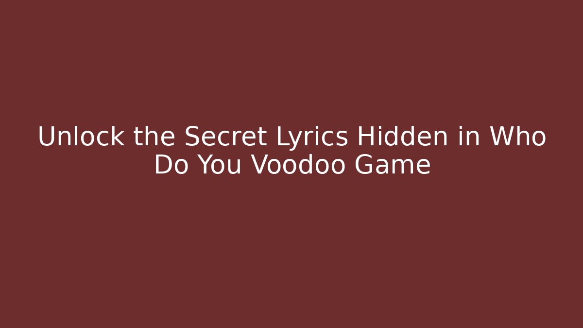 Unlock the Secret Lyrics Hidden in Who Do You Voodoo Game