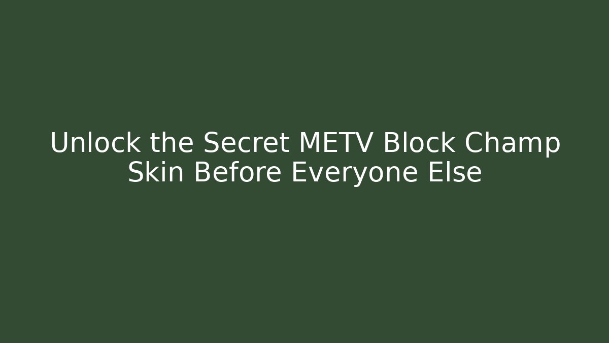 Unlock the Secret METV Block Champ Skin Before Everyone Else