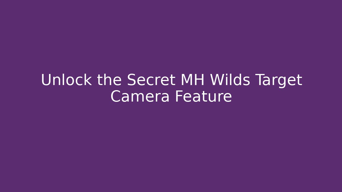Unlock the Secret MH Wilds Target Camera Feature