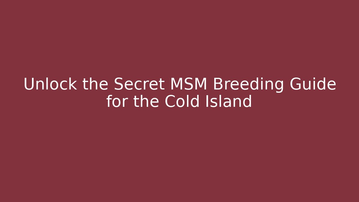Unlock the Secret MSM Breeding Guide for the Cold Island