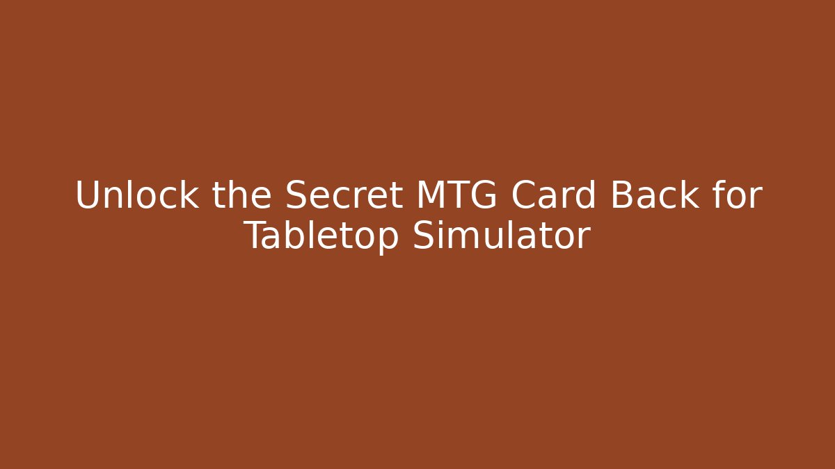 Unlock the Secret MTG Card Back for Tabletop Simulator - Create More Assets