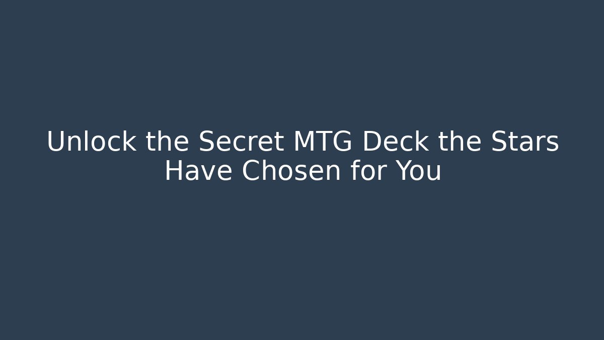 Unlock the Secret MTG Deck the Stars Have Chosen for You