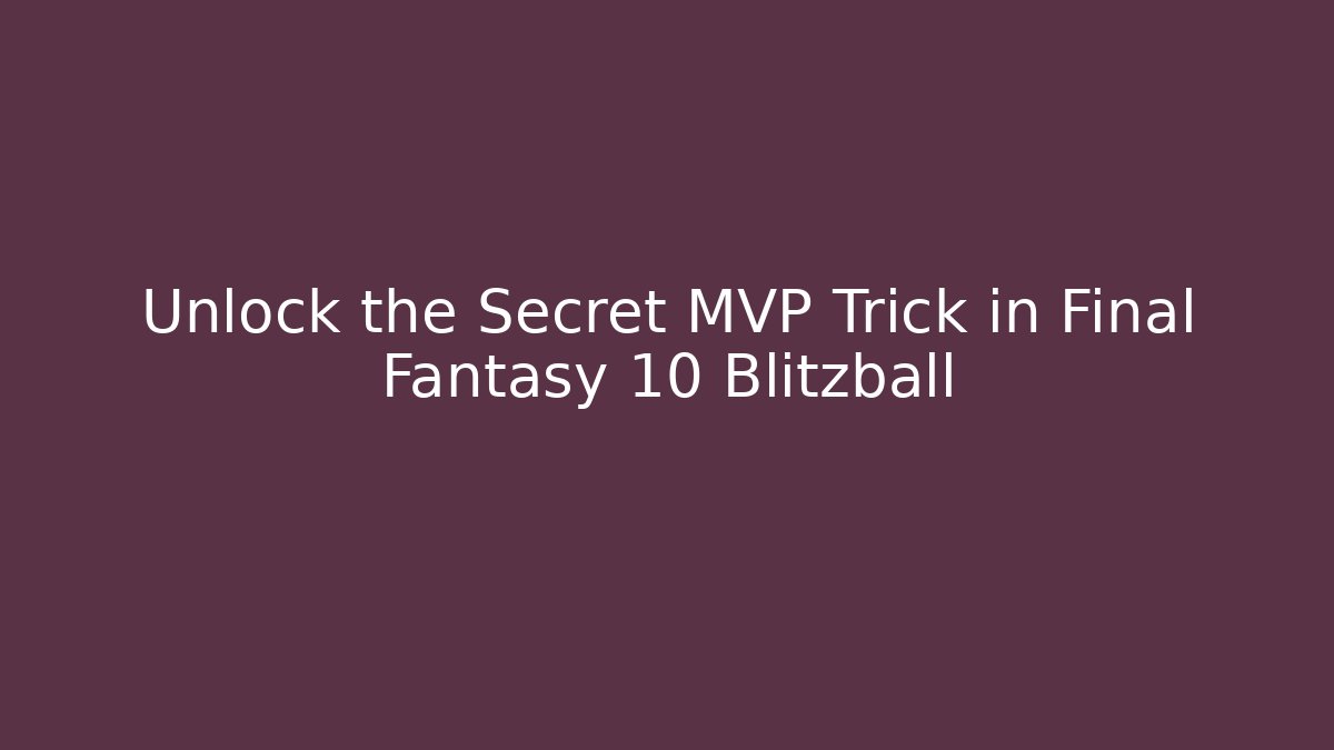 Unlock the Secret MVP Trick in Final Fantasy 10 Blitzball