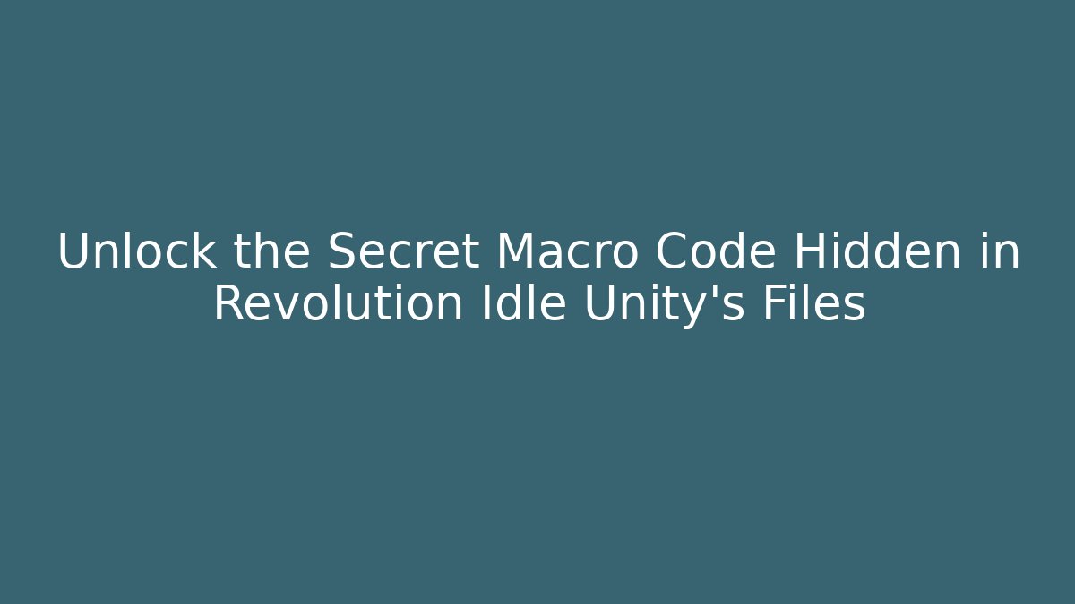 Unlock the Secret Macro Code Hidden in Revolution Idle Unity's Files