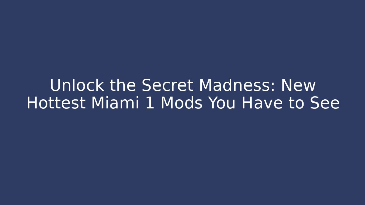Unlock the Secret Madness: New Hottest Miami 1 Mods You Have to See