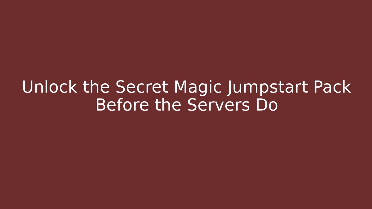 Unlock the Secret Magic Jumpstart Pack Before the Servers Do