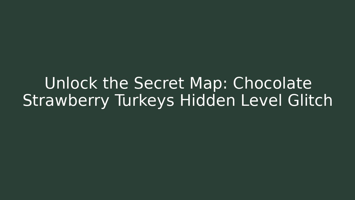 Unlock the Secret Map: Chocolate Strawberry Turkeys Hidden Level Glitch