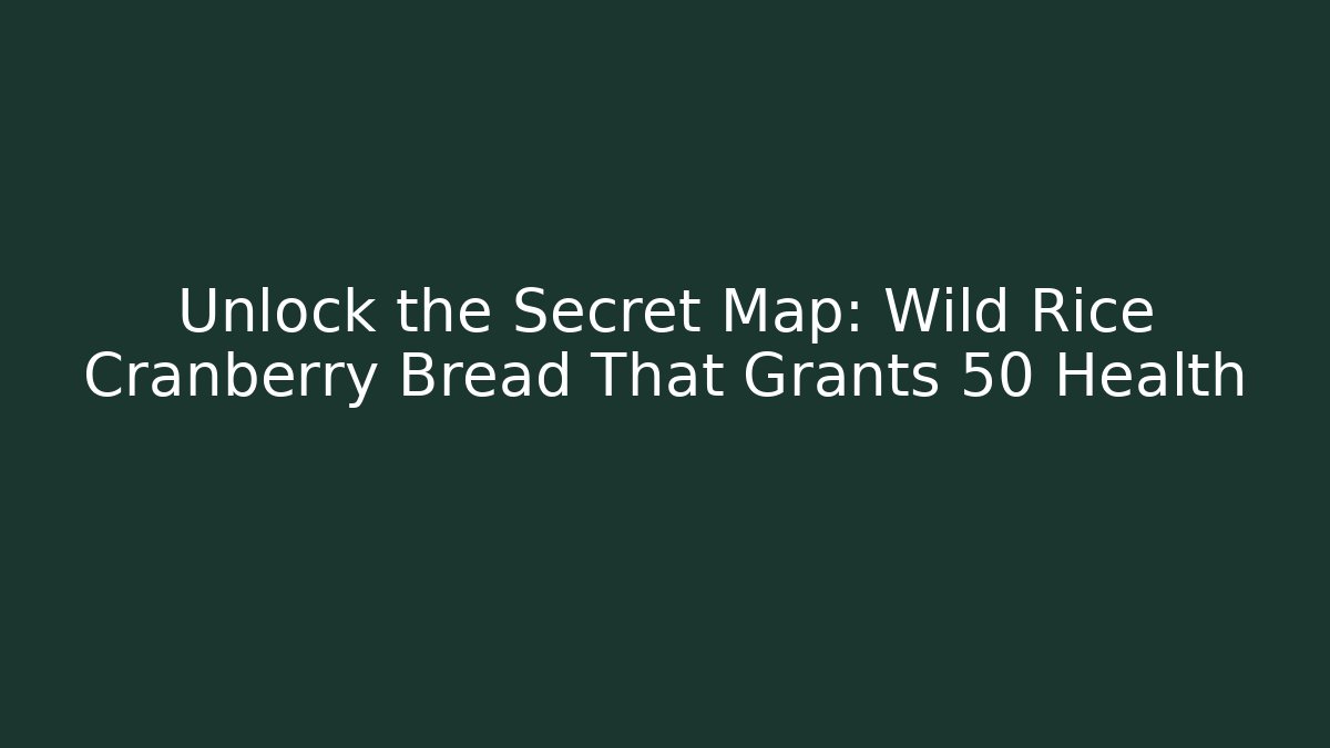 Unlock the Secret Map: Wild Rice Cranberry Bread That Grants +50 Health