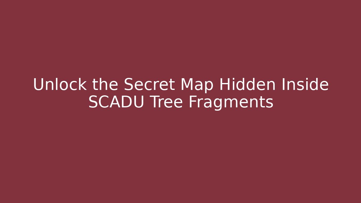 Unlock the Secret Map Hidden Inside SCADU Tree Fragments
