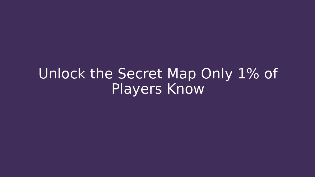 Unlock the Secret Map Only 1% of Players Know