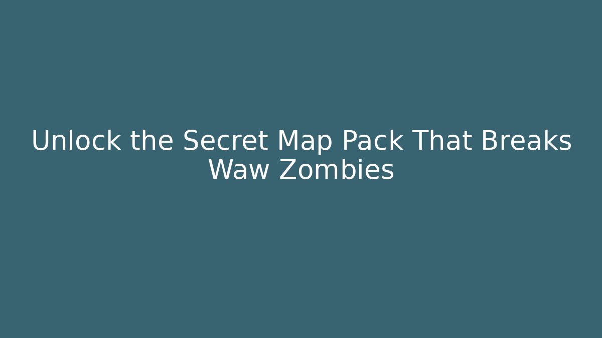 Unlock the Secret Map Pack That Breaks Waw Zombies
