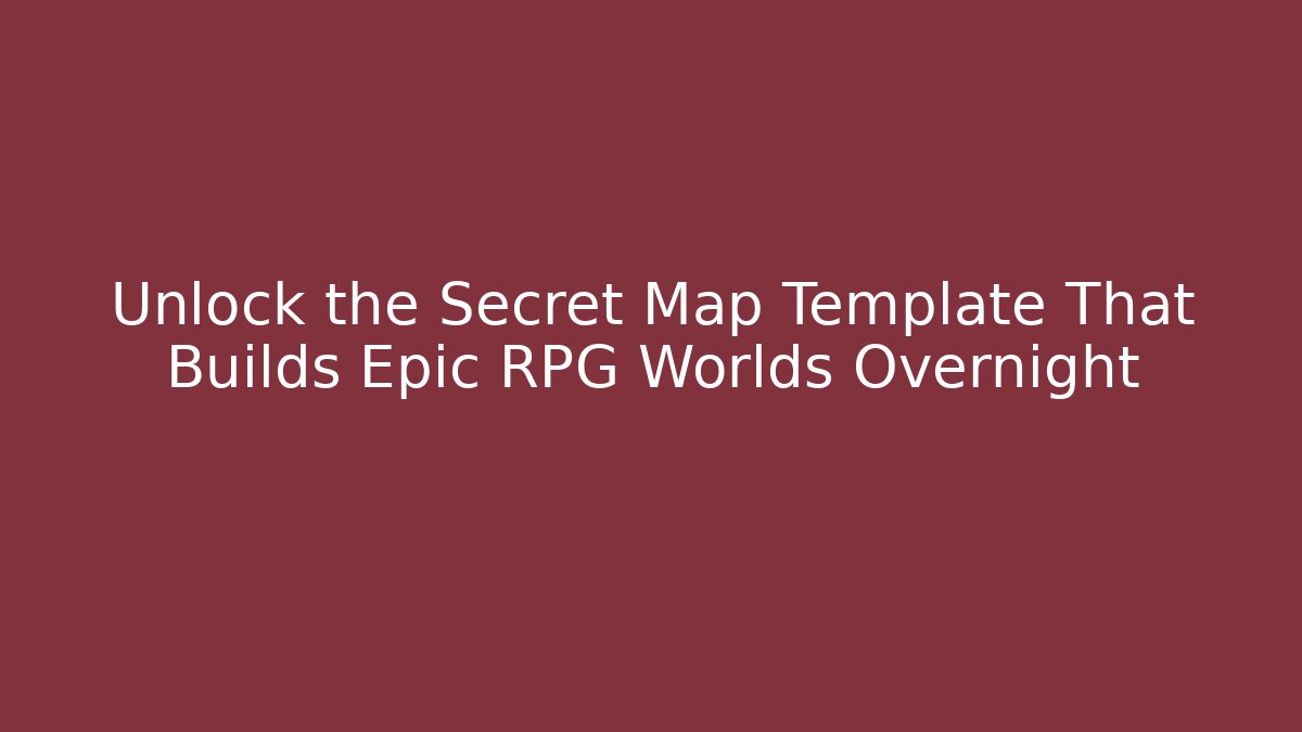 Unlock the Secret Map Template That Builds Epic RPG Worlds Overnight