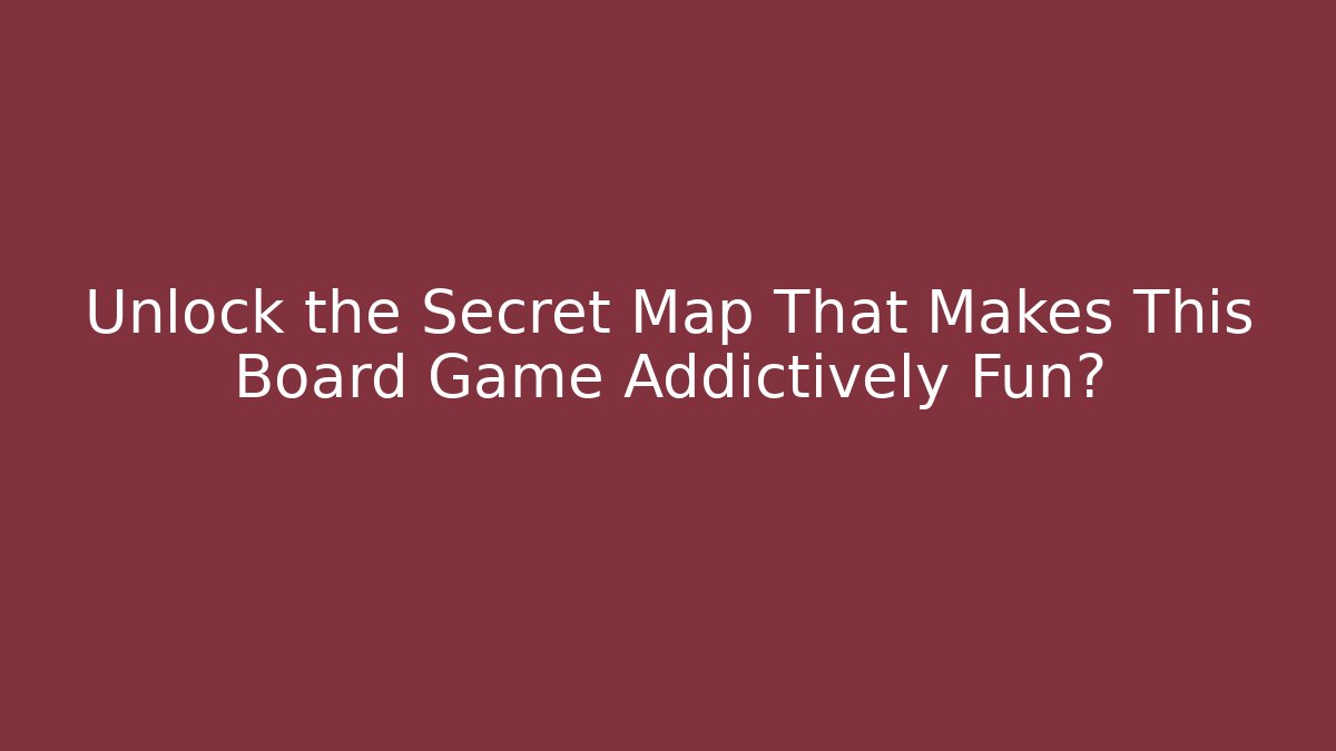 Unlock the Secret Map That Makes This Board Game Addictively Fun?