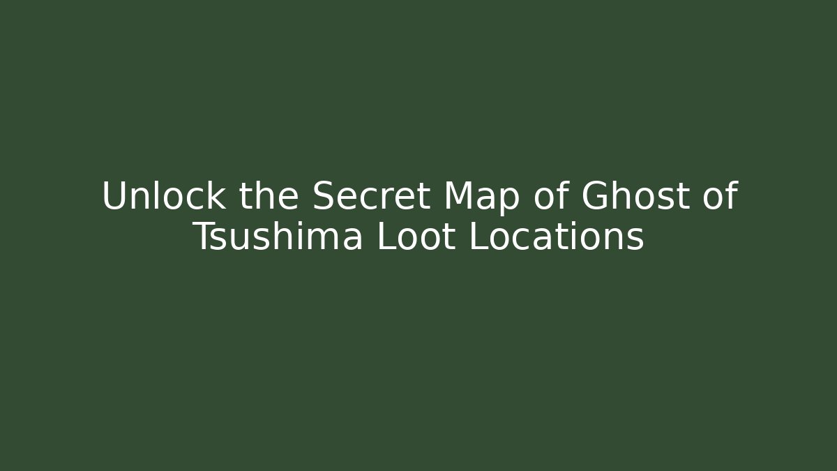 Unlock the Secret Map of Ghost of Tsushima Loot Locations