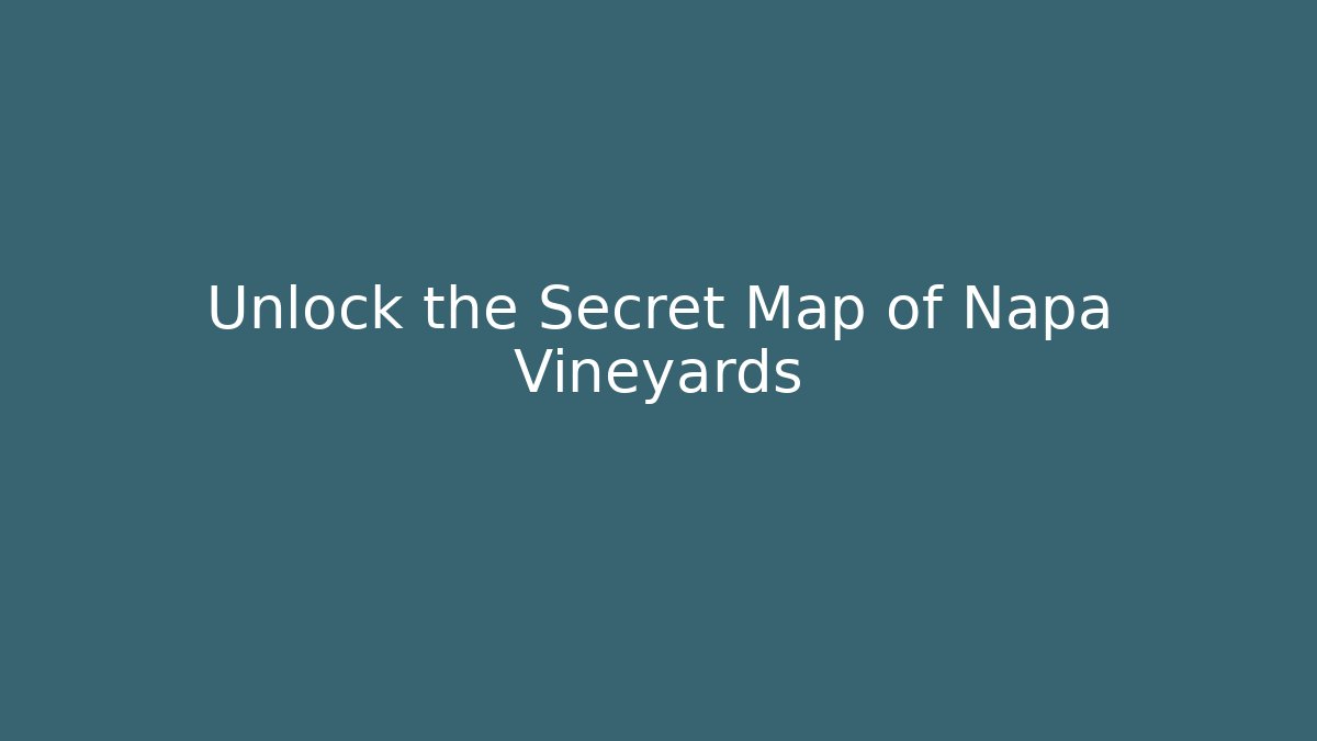 Unlock the Secret Map of Napa Vineyards