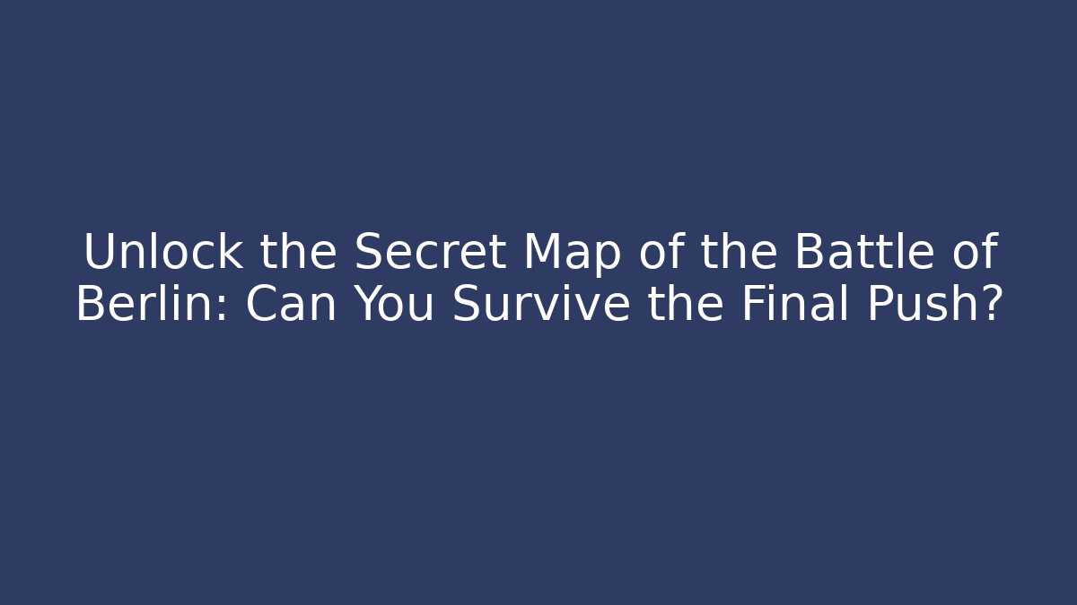 Unlock the Secret Map of the Battle of Berlin: Can You Survive the Final Push?