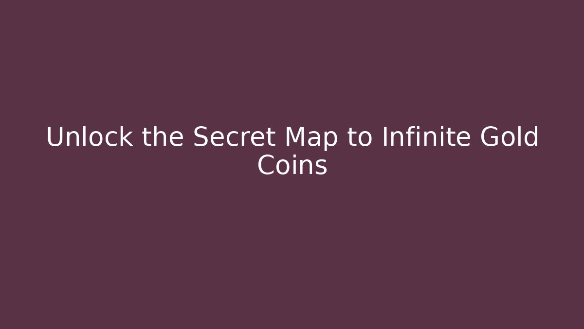 Unlock the Secret Map to Infinite Gold Coins