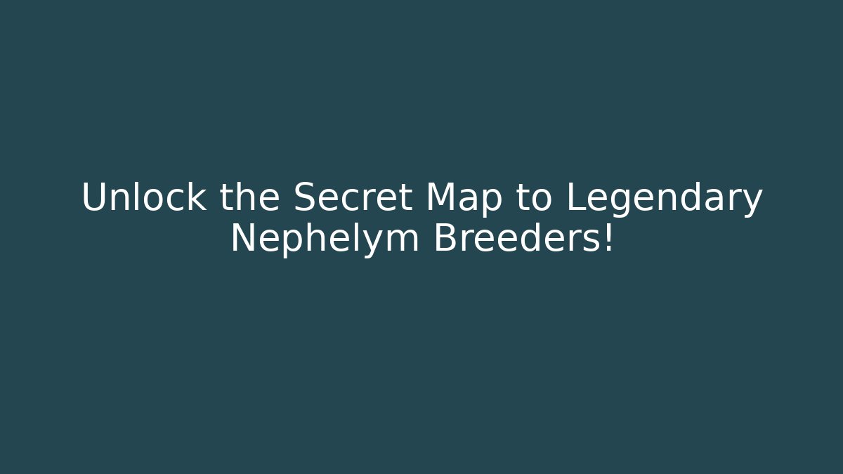 Unlock the Secret Map to Legendary Nephelym Breeders!