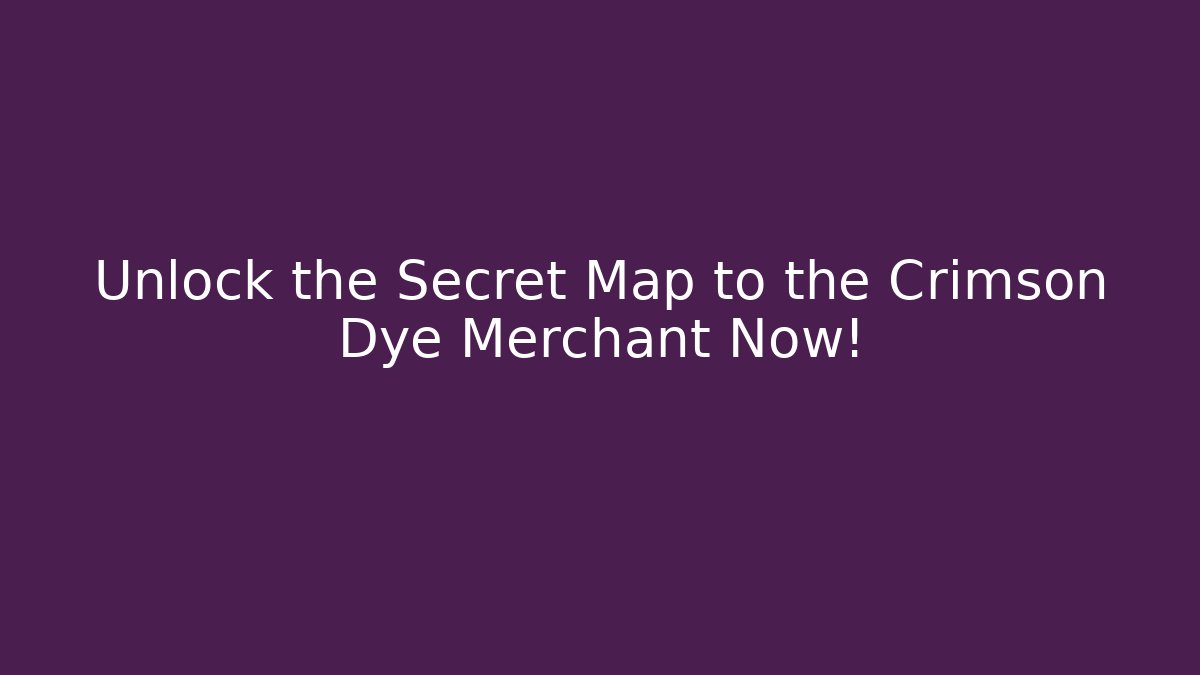 Unlock the Secret Map to the Crimson Dye Merchant Now!