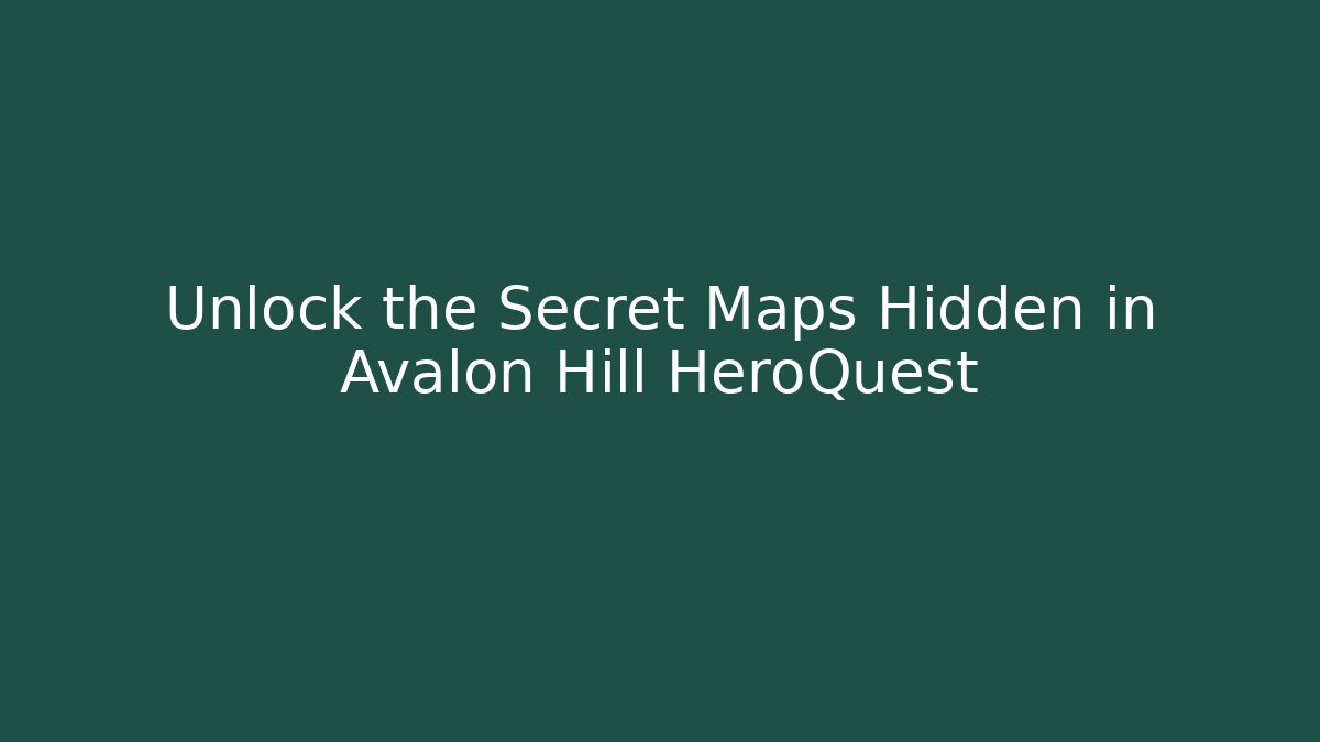 Unlock the Secret Maps Hidden in Avalon Hill HeroQuest