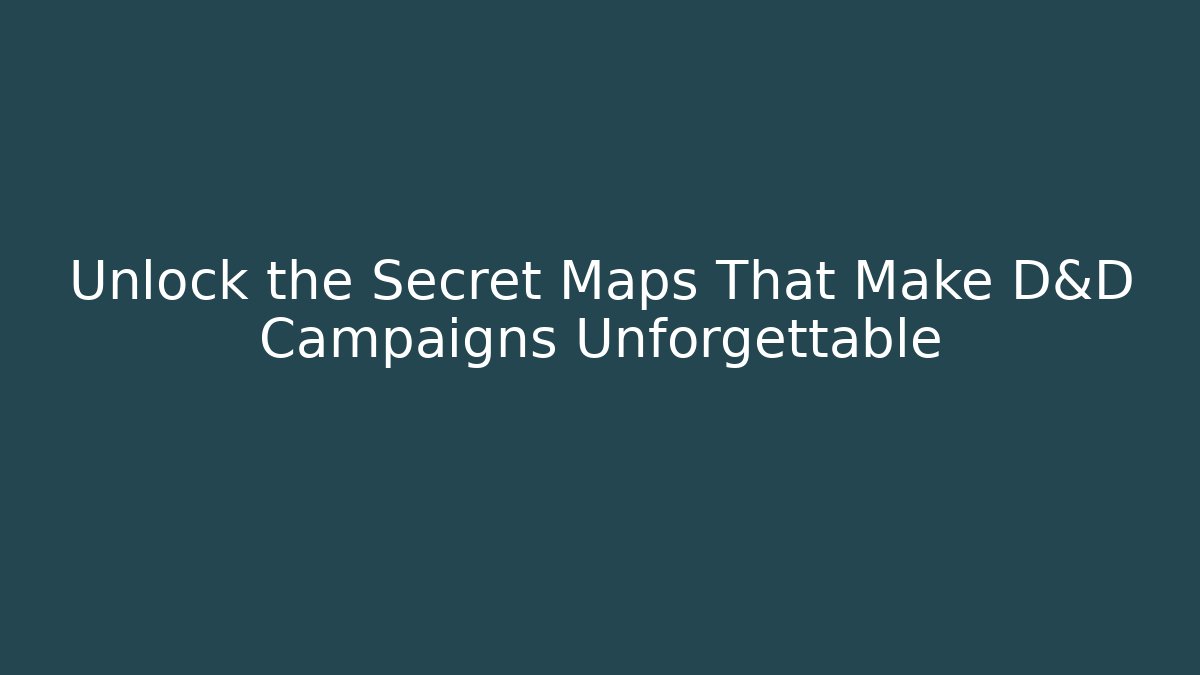 Unlock the Secret Maps That Make D&D Campaigns Unforgettable