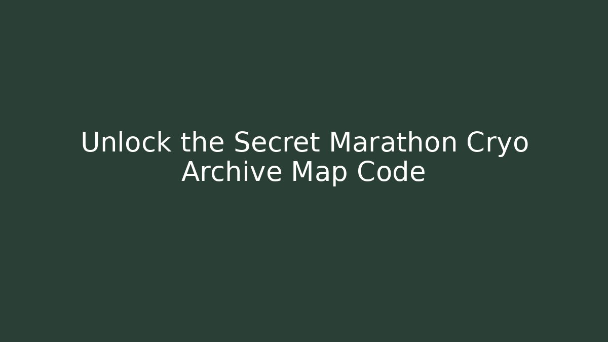 Unlock the Secret Marathon Cryo Archive Map Code - Create More Assets