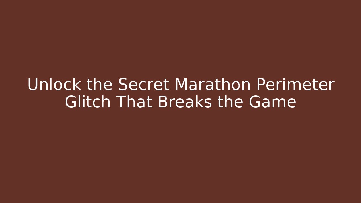 Unlock the Secret Marathon Perimeter Glitch That Breaks the Game