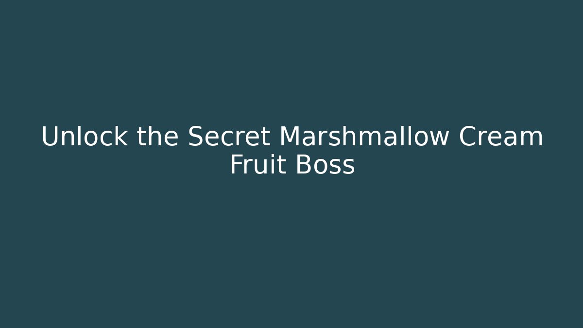 Unlock the Secret Marshmallow Cream Fruit Boss