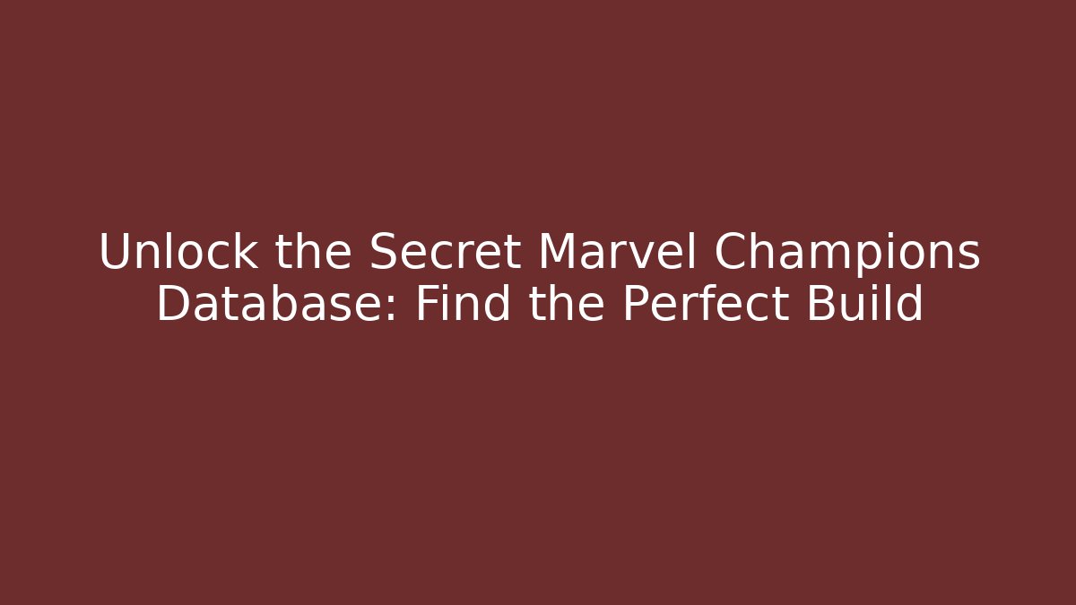 Unlock the Secret Marvel Champions Database: Find the Perfect Build