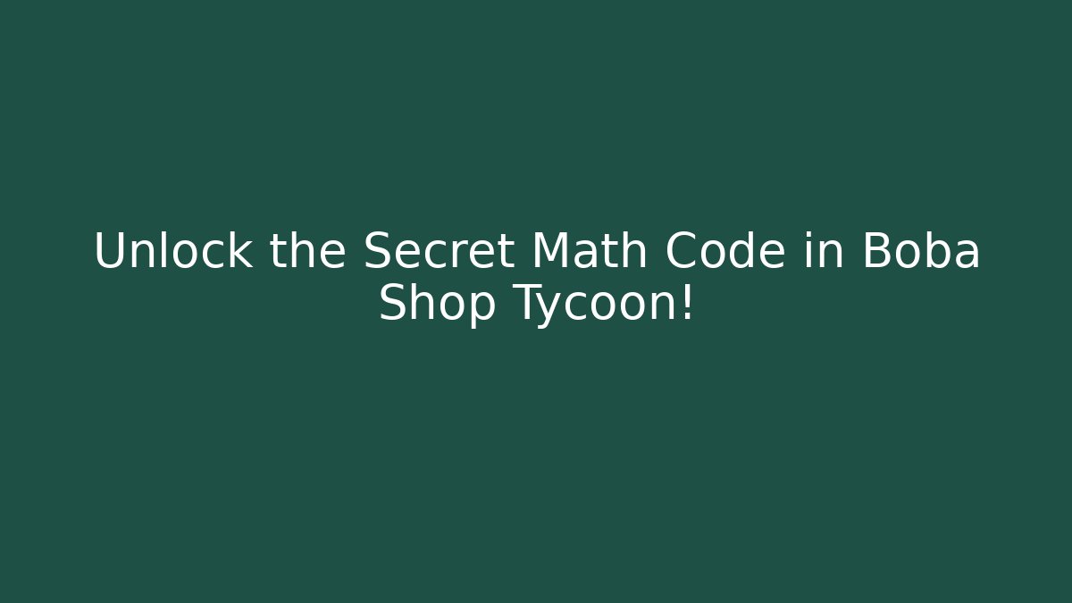 Unlock the Secret Math Code in Boba Shop Tycoon!