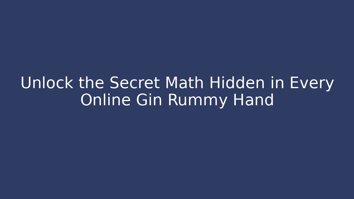 Unlock the Secret Math Hidden in Every Online Gin Rummy Hand