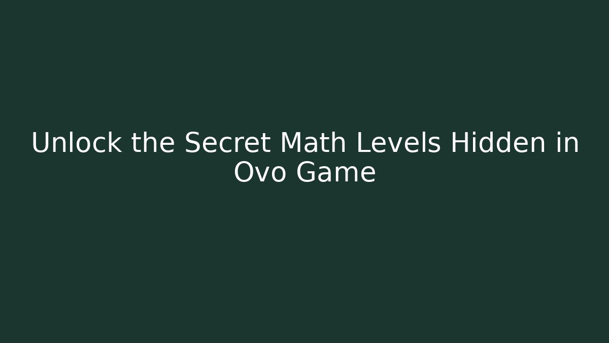 Unlock the Secret Math Levels Hidden in Ovo Game