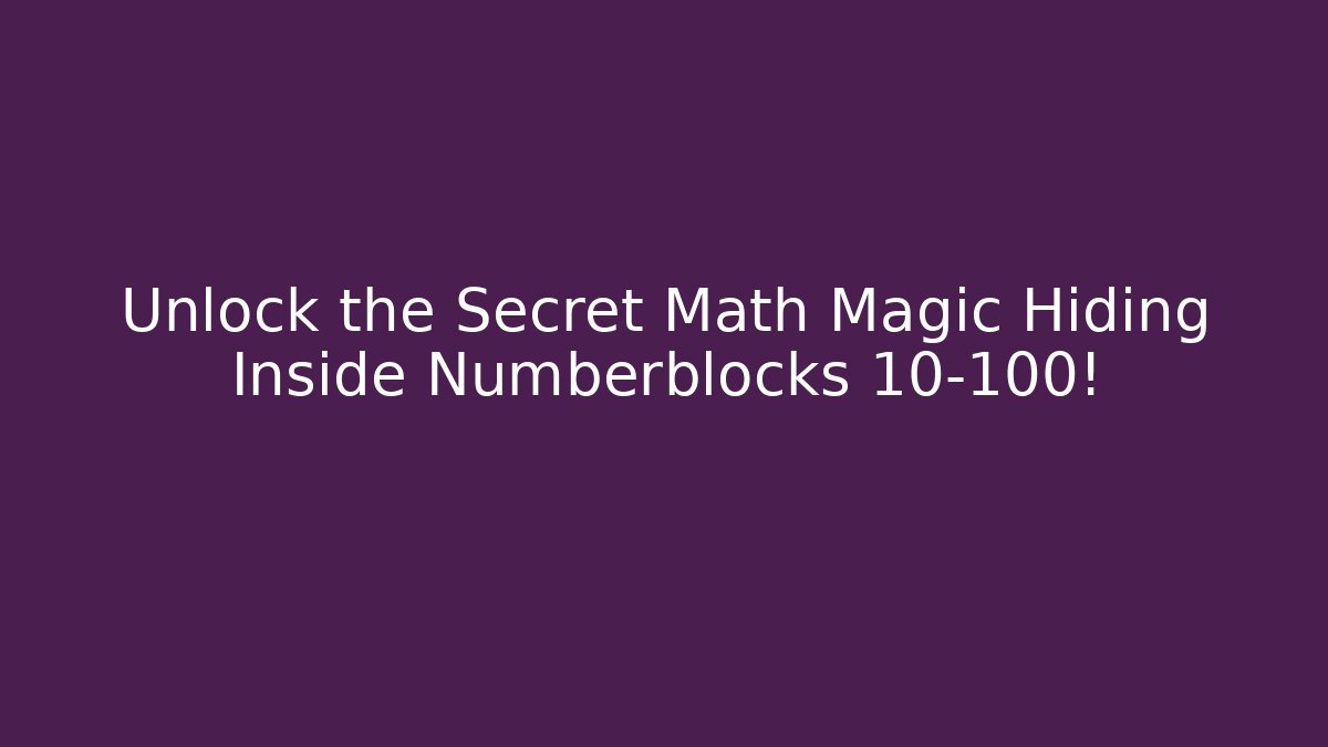 Unlock the Secret Math Magic Hiding Inside Numberblocks 10-100!